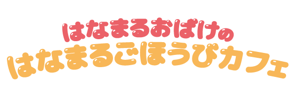 はなまるおばけのはなまるごほうびカフェ